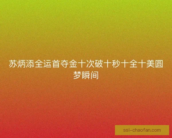苏炳添全运首夺金十次破十秒十全十美圆梦瞬间 苏炳添全运首夺金十次破十秒十全十美圆梦瞬间